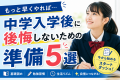 「もっと早くやれば…」中学入学後に後悔しないための準備5選